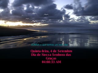 SORRIA e que tenhas um bom dia! Quinta-feira, 4 de Junho de 2009 Dia de Nossa Senhora das Graças 12:48:26 PM 