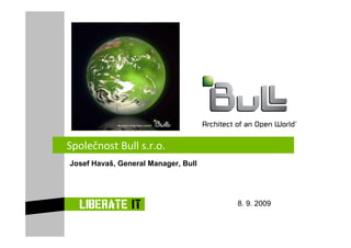 Společnost Bull s.r.o.
8. 9. 2009
Josef Havaš, General Manager, Bull
 