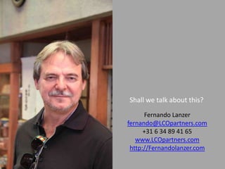 Shall we talk about this?
Fernando Lanzer
fernando@LCOpartners.com
+31 6 34 89 41 65
www.LCOpartners.com
http://Fernandolanzer.com

 