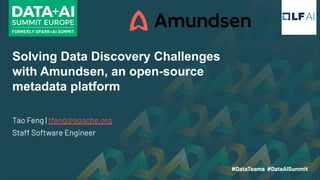 Solving Data Discovery Challenges
with Amundsen, an open-source
metadata platform
Tao Feng | tfeng@apache.org
Staff Software Engineer
 