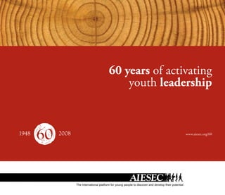 60 years of activating
    youth leadership


                www.aiesec.org/60
 