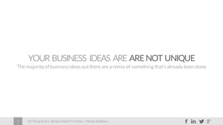 60 Things Every Startup Needs To Know – Moses Kemibaro3
YOUR BUSINESS IDEAS ARE ARENOT UNIQUE
The majority of businessideas out there are a remix of something that’s already been done
 