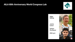 AILA 60th Anniversary World Congress Lab
Video
Editing
Justine
Lascar
Sofiane
Doulfaquar
ENS Lyon
 
