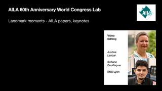 AILA 60th Anniversary World Congress Lab
Landmark moments - AILA papers, keynotes
Video
Editing
Justine
Lascar
Sofiane
Doulfaquar
ENS Lyon
 