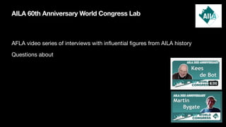 AILA 60th Anniversary World Congress Lab
AFLA video series of interviews with in
fl
uential
fi
gures from AILA history
Questions about
 