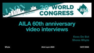 Whyte AILA Lyon 2023 18/07/2023
AILA 60th anniversary
video interviews
Kees De Bot
Shona Whyte
 