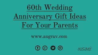 60th Wedding
Anniversary Gift Ideas
For Your Parents
www.augrav.com
 