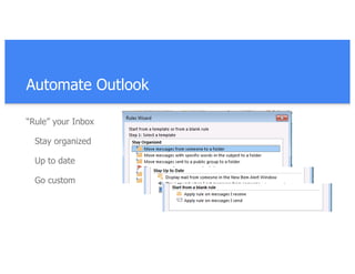Automate Outlook
“Rule” your Inbox
Stay organized
Up to date
Go custom
 