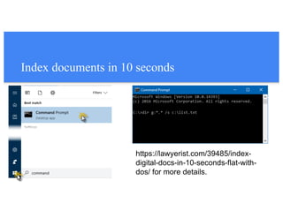 Index documents in 10 seconds
https://lawyerist.com/39485/index-
digital-docs-in-10-seconds-flat-with-
dos/ for more details.
 