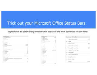 Trick out your Microsoft Office Status Bars
Right-click on the bottom of any Microsoft Office application and check as many as you can stand!
 