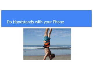 Do Handstands with your Phone
 