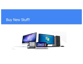 Buy New Stuff!
 