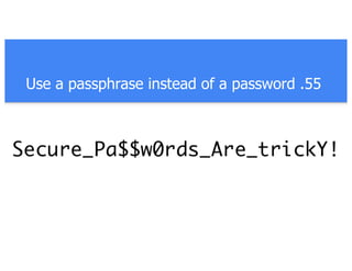 Use a passphrase instead of a password .55
 