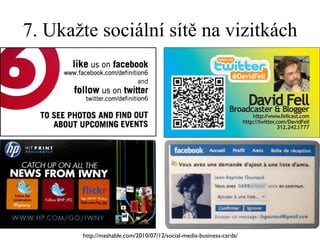 7. Ukažte sociální sítě na vizitkách http://mashable.com/2010/07/12/social-media-business-cards/ 