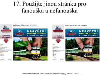 17. Použijte jinou stránku pro fanouška a nefanouška http://www.facebook.com/KralovstviZeleznic?sk=app_170828512965533 
