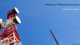 Internety Telecomunicaciones
Evolución y mejoras
Diciembre 2016
 
