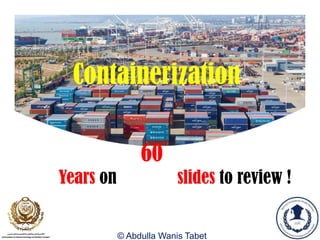 60
Years on slides to review !
© Abdulla Wanis Tabet
Containerization
 