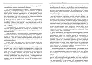 18
manera que Uds. quieran, todos los otros programas fallarán, excepto ése. Sin
el derramamiento de Sangre no hay remisión de pecado.
Dios en el principio allá expuso el programa, y la única manera que hay
para regresar al compañerismo con Dios y unos con los otros, es por medio de
la Sangre de Jesucristo Su Hijo. Y El–El mató el cordero, o la oveja, y les trajo
la piel de oveja; algo murió para cubrirlos. Y eso es exactamente correcto.
Uds. no lo pueden organizar. Uds. no lo pueden educar. Uds. no lo pueden
hacer científicamente. Uds.–Uds.–Uds. lo tienen que aceptar sobre las bases de
fe, que Algo murió por Uds. Eso trae el compañerismo.
39 Ahora, Job creyó eso, el libro más viejo en la Biblia. Job aceptó la ofrenda
de sangre. El aceptó el holocausto, lo cual era la inmolación de la oveja. Y
recuerden: él se mantuvo firme sobre eso. Cuando todo vino sobre él, aun sus
miembros de iglesia, y dijeron: “Job, tú has pecado; tú has prevaricado contra
Dios”... Una vez....
Tomemos a Job sólo por un momento. Vemos que él había ofrecido ese
holocausto; él ofreció un holocausto por el pecado por sus hijos y dijo: “Quizá
habrán pecado; quizá habrán pecado contra Dios, así que yo ofreceré un
holocausto por ellos”.
¿No es eso adorable? Si tuviéramos gente hoy, si nuestras madres y padres
tuvieran tanta preocupación así tocante a nuestros hijos, en lugar de echarlos a
la calle con algún fumadorcito de cigarrillos, y allá a esas fiestas de
rock-and-roll y cosas de la manera que van empeorando, los tuviéramos en
casa y oráramos por ellos en reuniones de oración, y... sería un mundo mucho
muy diferente. Correcto.
Job dijo: “Quizás yo no pudiera salvar a mis hijos e hijas del pecado, pero
si ellos han pecado, yo me mantendré firme en un holocausto. Yo ofreceré un
holocausto”.
40 Y cuando vinieron las pruebas y tentaciones... Ahora, Job tomó la manera
provista de Dios, el sacrificio, la sangre, el holocausto, y él se mantuvo firme
en ello, y cuando vinieron los problemas y pruebas, bueno, si eso hubiera sido
basado sólo en lo denominacional, él hubiera caído mucho tiempo atrás.
Basado en lo científico, él hubiera caído mucho tiempo atrás. Porque él
estaba... Todo lo que él tenía se le había quitado: sus hijos fueron matados, sus
riquezas le fueron quitadas, había perdido su salud, y él estaba sentado sobre
un montón de ceniza con un pedazo de tiesto o algo, rascándose su sarna
maligna, al grado que aun su esposa dijo: “Job, ¿por qué no maldices a Dios y
te mueres?”
LAS BASES DEL COMPAÑERISMO 15
32 El pecado vino por civilización, así que por su intelecto nunca lo regresará
al compañerismo con Dios. Esa es una declaración dura, pero déjenme decirles
esto con toda tolerancia y sin tratar de apoyar mi ignorancia, pero yo pienso
que el peor enemigo que Jesucristo alguna vez tuvo, fue la educación. Eduquen
al mundo, y Uds. tienen un montón de paganos educados y Uds. no pueden
hacer nada con ellos.
No hace mucho en mi reunión tuve a un agente del F.B.I. [Departamento
Federal de Investigación–Trad.] que se convirtió. El me llevó al cuarto y me
mostró cómo es que el... en dónde empieza el crimen. Y yo hice esa clase de
declaración en una ocasión en una reunión, y él me lo mostró en un mapa, del
que Ud. tira de una cosita y lo desenrolla, un mapa de ciertos lugares, y eso
mostraba que en dónde estaba la gente más educada, allí es en donde había
más crimen. Correcto. Ellos piensan que ellos pueden ser más listos que la ley
y cosas así. Los educados... la educación ha sido un impedimento para–para la
salvación del alma humana. Ahora, la educación está bien dentro de sus
límites, pero nunca tomará el lugar de la salvación. Así que el hombre que se
está tratando de educar él mismo para regresar a Cristo, está peleando al aire.
El nunca lo logrará. El no lo puede lograr.
33 Ahora, siendo que esto ha fallado, ahora ellos están tratando de meter al
pueblo en un compañerismo... Después de eso, ellos pensaron que
denominarían al mundo. Los Metodistas tendrían su denominación, los
Bautistas tendrían la suya, y los Católicos tendrían la suya, y los Pentecostales
tendrían la suya. Y ese fue otro error fatal. Uds. no lo pueden lograr; Uds. no
lo lograrán; Uds. sólo van a estar peleando al aire igual que ellos lo hicieron en
el programa educacional. Uds. nunca lo podrán lograr. No es el plan de Dios
desde el principio. Uds. dicen: “Bueno, nosotros tenemos un gran programa.
Nosotros tenemos...” Eso pudiera ser así, pero la iglesia está programada a
muerte. Correcto. No necesitamos programas; necesitamos reuniones de
oración. Correcto. No–no necesitamos educación.
Necesitamos salvación, eso es lo que necesitamos. La salvación no está en
la educación. La salvación no está en la denominación. La educación juega su
parte. La denominación juega su parte. Pero esa no es–esa no es la razón
fundamental para... esa no es la manera que regresaremos al compañerismo
otra vez.
34 Ahora, aquí sentado, aquí está un hombre que es un Bautista, y aquí está
otro que es un Pentecostal. Ellos están cada uno en su edad. Entonces el
Pentecostal Unitario, y el Pentecostal Trinitario, y el Pentecostal no sé cuántos,
Uds. saben, todos así, y la–y la Iglesia de Dios, la Cuadrangular, cada una
(¿ven?), en pleito con la otra. Si las Asambleas me patrocinan en la ciudad
 