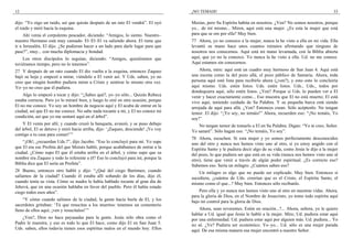 12
dijo: “Yo oigo un ruido, así que quizás después de un rato El vendrá”. El oyó
el ruido y miró hacia la esquina.
Ahí venía el corpulento pescador, diciendo: “Amigos, lo siento. Nuestro–
nuestro Hermano está muy cansado. El–El–El va saliendo ahora. El tiene que
ir a Jerusalén, El dijo. ¿Se pudieran hacer a un lado para darle lugar para que
pase?”, muy... con mucha diplomacia y bondad.
Los otros discípulos lo seguían, diciendo: “Amigos, quisiéramos que
tuviéramos tiempo, pero no lo tenemos”.
27 Y después de un rato cuando El dio vuelta a la esquina, entonces Zaqueo
bajó su hoja y empezó a mirar, viéndolo a El venir así. Y Uds. saben, yo no
creo que ningún hombre pudiera mirar a Cristo y sentirse lo mismo otra vez.
Yo–yo no creo que él pudiera.
Algo lo empezó a tocar y dijo: “¿Sabes qué?, yo–yo sólo... Quizás Rebeca
estaba correcta. Pero yo lo miraré bien, y luego lo oiré en otra ocasión, porque
El no me conoce. Yo soy un hombre de negocio aquí y El acaba de entrar en la
ciudad, así que El no me conoce. No sabe nada tocante a mí, y El no conoce mi
condición, así que yo me sentaré aquí en el árbol”.
Y El venía por allí; y cuando cruzó la banqueta, avanzó, y se puso debajo
del árbol, El se detuvo y miró hacia arriba, dijo: ‘¡Zaqueo, desciende! ¡Yo voy
contigo a tu casa para comer!’”
“¡Oh!, ¿recuerdan Uds.?”, dijo Jacobo. “Eso lo concluyó para mí. Yo supe
que El era ese Profeta del que Moisés habló, porque acabábamos de entrar a la
ciudad. ¿Cómo supo El que él estaba arriba en el árbol, y cómo supo que su
nombre era Zaqueo y todo lo referente a él? Eso lo concluyó para mí, porque la
Biblia dice que El sería un Profeta”.
28 Bueno, entonces otro habló y dijo: “¿Qué del ciego Bartimeo, cuando
salíamos de la ciudad? Cuando él estaba allí soñando de los días, dijo él,
cuando tenía su vista. Cómo su madre le había hablado tocante al gran día de
Jehová, que en una ocasión hablaba en favor del pueblo. Pero él había estado
ciego todos esos años”.
“Y cómo cuando salimos de la ciudad, la gente hacía burla de El, y los
sacerdotes gritaban: ‘Tú que resucitas a los muertos: tenemos un cementerio
lleno de ellos aquí; ¡ven y resucítalos!’”
¿Ven?, Dios no hace payasadas para la gente. Jesús sólo obra como el
Padre le muestra, y eso es todo lo que El hace, como dijo El en San Juan 5.
Uds. saben, ellos todavía tienen esos espíritus malos en el mundo hoy. Ellos
¡NO TEMAIS! 33
Mesías, pero Su Espíritu habita en nosotros. ¿Ven? No somos nosotros, porque
yo... de mí mismo... Miren, aquí está una mujer. ¿Es esta la mujer que está
para que se ore por ella? Muy bien.
77 Ahora, yo no conozco a la mujer, nunca la he visto a ella en mi vida. Ella
levantó su mano hace unos cuantos minutos afirmando que ninguno de
nosotros nos conocemos. Aquí está mi mano levantada, con la Biblia abierta
aquí, que yo no la conozco. Yo nunca la he visto a ella. Ud. no me conoce.
Aquí estamos sin conocernos.
Ahora, mire: aquí está un cuadro muy hermoso de San Juan 4. Aquí está
una escena como la del pozo allá, el pozo público de Samaria. Ahora, toda
persona aquí esté lista para recibirlo ahora (¿ven?), y esto–esto lo concluiría
aquí mismo. Uds. estén listos. Uds. estén listos. Uds., Uds., todos por
dondequiera aquí, sólo estén listos. ¿Ven? Porque si Uds. lo pueden ver a El
venir y hacer exactamente como... Eso muestra que El no está muerto; El está
vivo aquí, teniendo cuidado de Su Palabra. Y su pequeña barca está siendo
arrojada de aquí para allá. ¿Ven? Entonces crean. Sólo acéptenlo. No tengan
temor. El dijo: “¡Yo soy, no temáis!” Ahora, recuerden eso: “¡No temáis, Yo
soy!”
No tengan temor de tomarlo a El en Su Palabra. Digan: “Yo te creo, Señor.
Yo sanaré”. Sólo hagan eso. “¡No temáis, Yo soy”.
78 Ahora, escuchen. Si esta mujer y yo somos perfectamente desconocidos
uno del otro y nunca nos hemos visto uno al otro, si yo estoy ungido con el
Espíritu Santo y le pudiera decir algo de su vida, como Jesús le dijo a la mujer
del pozo, lo que pudiera ser que está en su vida (nunca nos hemos visto uno al
otro), tiene que venir a través de algún poder espiritual. ¿Es correcto eso?
Sabemos eso. Sería un milagro. ¿Cuántos saben eso?
Un milagro es algo que no puede ser explicado. Muy bien. Entonces si
sucediera, ¿cuántos de Uds. creerían que es el Cristo, el Espíritu Santo, el
mismo como el que...? Muy bien. Entonces sólo recíbanlo.
Pero ella y yo nunca nos hemos visto uno al otro en nuestras vidas. Ahora,
para la gloria de Dios, en el Nombre de Jesucristo, yo tomo todo espíritu aquí
bajo mi control para la gloria de Dios.
Ahora, sean reverentes. Estén en oración...?... Ahora, señora, yo le quiero
hablar a Ud. igual que Jesús le habló a la mujer. Mire, Ud. pudiera estar aquí
por una enfermedad. Ud. pudiera estar aquí por alguien más. Ud. pudiera... Yo
no sé. ¿Ve? Pudiera ser económico. Yo–yo... Ud. sólo es una mujer parada
aquí. De esa misma manera esa mujer encontró a nuestro Señor.
 