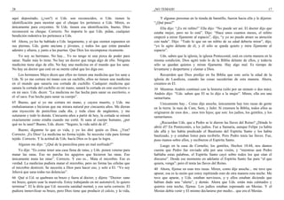 28
aquí depositado, (¿ven?) si Uds. son reconocidos, si Uds. tienen la
identificación para mostrar que el cheque les pertenece a Uds. Miren, es
únicamente para creyentes. Si Uds. tienen esa identificación, bueno, Dios
reconocerá su cheque. Correcto. No importa lo que Uds. pidan, cualquier
bendición redentiva les pertenece a Uds.
64 Ahora, yo les he hablado a Uds. largamente, y sé que sienten espasmos en
sus piernas, Uds. gente anciana y jóvenes, y todos los que están parados
adentro y afuera, y junto a las puertas. Que Dios los recompense ricamente.
Yo soy su hermano. No hay... Yo no tengo ni una pizca de poder para
sanar. Nadie más lo tiene. No hay un doctor que tenga algo de ello. Ninguna
medicina tiene algo de ello. No hay una medicina en el mundo que los sane.
No hay un doctor que esté en su mente cabal que les diga eso.
Los hermanos Mayo dicen que ellos no tienen una medicina que los sane a
Uds. Si yo me cortara mi mano con un cuchillo, ellos no tienen una medicina
en el mundo que sanaría esa cortada de cuchillo. Cualquier medicina que
sanara la cortada del cuchillo en mi mano, sanará la cortada en este escritorio o
en mi saco. Uds. dicen: “La medicina no fue hecha para sanar su escritorio, o
el–el saco. Fue hecha para sanar su cuerpo”.
65 Bueno, qué si yo me cortara mi mano, y cayera muerto, y Uds. me
embalsamaran e hicieran que me mirara natural por cincuenta años. Me dieran
una inyección de penicilina cada día, y toda clase de ungüentos, y me
suturaran y todo lo demás. Cincuenta años a partir de hoy, la cortada se mirará
exactamente como estaba cuando me corté. Si sana al cuerpo humano, ¿por
qué no la sanó? Bueno, Uds. dicen: “Seguro; la vida salió de él”.
Bueno, díganme lo que es vida, y yo les diré quién es Dios. ¿Ven?
Correcto. ¡Es Dios! La medicina no forma tejido. Se necesita vida para formar
tejido. Correcto. Y la actitud de Uds. hacia Dios es lo que lo logra.
Alguien me dijo: “¿Qué de la penicilina para un mal resfriado?”
Yo dije: “Es como tener una casa llena de ratas, y Uds. ponen veneno para
matar las ratas. Eso no parcha los agujeros que hicieron las ratas. Eso
únicamente mata las ratas”. Correcto. Y eso es... Mata el microbio. Eso es
verdad. La medicina pudiera matar el microbio, pero no forma las células que
el microbio destrozó. Se necesita a Dios para hacer eso, y solo a El. “Yo soy
Jehová que sana todas tus dolencias”.
66 Qué si Ud. se quebrara su brazo y fuera al doctor, y dijera: “Doctor: sane
mi brazo, quiero usar la manivela. Estoy trabajando en mi automóvil, lo quiero
terminar”. El le diría que Ud. necesita sanidad mental, y eso sería correcto. El
pudiera inmovilizar su brazo, pero Dios tiene que producir el calcio, y la vida,
¡NO TEMAIS! 17
Y algunas personas en la tienda de baratillo, fueron hacia ella y le dijeron:
“¿Qué pasa?”
Ella dijo: “¡Es mi niñito!” Ella dijo: “No puede ser así. El doctor dijo que
estaba mejor, pero no lo está”. Dijo: “Hace unos cuantos meses, el niñito
empezó a mirar fijamente al espacio”, dijo, “y yo no puedo atraer su atención
con nada”. Dijo: “Todo lo que un–un niñito de su edad debería mirar”, dijo,
“yo lo agito delante de él, y él sólo se queda quieto y mira fijamente al
espacio”.
Uds. saben que la iglesia, la iglesia Pentecostal, está en cierta manera en la
misma condición. Dios agitó todo lo de la Biblia delante de ellos, y todavía
sólo se quedan quietos y miran fijamente. Hay algo mal. Es tiempo de
levantarse y despertarse y clamar a Dios.
Recuerden que Dios predijo en Su Biblia que esto sería la edad de la
iglesia de Laodicea, cuando las cosas sucederían de esta manera. Ahora,
creamos en El.
39 Mientras Andrés continuó con la historia (sólo por un minuto o dos más),
Andrés dijo: “Uds. saben que El se lo dijo a la mujer”. Miren, ella era una
samaritana.
Unicamente hay... Como dije anoche, únicamente hay tres razas de gente
en la tierra: la raza de Cam, Sem, y Jafet. Si creemos la Biblia, todos ellos se
originaron de esos dos... esos tres hijos; que son: los judíos, los gentiles, y los
samaritanos.
¿Recuerdan Uds. que a Pedro se le dieron las llaves del Reino? ¿Dónde lo
abrió él? En Pentecostés, a los judíos. Fue a Samaria, aunque Felipe ya había
ido allá y les había predicado el Bautismo del Espíritu Santo y los había
bautizado, y–y estaban listos para recibirlo. Pero Pedro tenía las llaves. Fue,
puso manos sobre ellos, y recibieron el Espíritu Santo.
Luego en la casa de Cornelio, los gentiles, Hechos 10:44, nos damos
cuenta que Pedro fue enviado allá por una visión, y “mientras aun Pedro
hablaba estas palabras, el Espíritu Santo cayó sobre todos los que oían el
discurso”. Desde ese momento en adelante el Espíritu Santo fue para “el que
quiera, venga”; pero él tenía las llaves del Reino.
40 Ahora, fíjense en esas tres razas. Miren, como dije anoche... me tuve que
apurar, esa es la razón que estoy repitiendo esto de otra manera esta noche. Me
tuve que apurar, y Uds. estaban nerviosos, y–y ellos estaban diciendo que
habían dado una “alerta”, y demás. Ahora que Uds. están más calmados y
quietos esta noche, fíjense. Los judíos estaban esperando un Mesías. Y el
Mesías debía venir y El mismo declararse por medio... que era el Mesías.
 