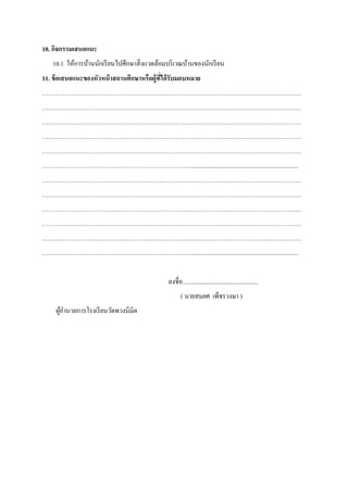 10. กิจกรรมเสนอแนะ
10.1 ให้การบ้านนักเรียนไปศึกษาสิ่งแวดล้อมบริเวณบ้านของนักเรียน
11. ข้อเสนอแนะของหัวหน้าสถานศึกษาหรือผู้ที่ได้รับมอบหมาย
………………………………………………………………………………………………………………
………………………………………………………………………………………………………………
………………………………………………………………………………………………………………
………………………………………………………………………………………………………………
………………………………………………………………………………………………………………
………………………………………………………………......................................................................
………………………………………………………………………………………………………………
………………………………………………………………………………………………………………
………………………………………………………………………………………………………………
………………………………………………………………………………………………………………
………………………………………………………………………………………………………………
………………………………………………………………......................................................................
ลงชื่อ.................................................
( นายสมยศ เพ็ชรวงษา )
ผู้อํานวยการโรงเรียนวัดพวงนิมิต
 