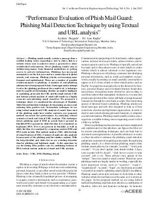 Full Paper
Int. J. on Recent Trends in Engineering and Technology, Vol. 8, No. 1, Jan 2013

“Performance Evaluation of Phish Mail Guard:
Phishing Mail Detection Technique by using Textual
and URL analysis”
Jayshree Hajgude1 , Dr. Lata Ragha2
1

V.E.S. Institute of Technology / Information Technology, Mumbai ,India.
Email:jayshreehajgude@gmail.com
2
Terna Engineering College/Computer Engineering ,Mumbai, India
Email:Latha.ragha@gmail.com

Abstract — Phishing emails usually contain a message from a
credible looking source requesting a user to click a link to a
website where user is asked to enter a password or other
confidential information. M ost phishing emails aim at
withdrawing money from financial institutions or getting
access to private information. Phishing has increased
enormously over the last years and is a serious threat to global
security and economy. Phishing attacks are becoming more
frequent and sophisticated. There are a number of possible
countermeasures to phishing. A number of anti-phishing
solutions have been proposed to date. Some approaches attempt
to solve the phishing problem at the e-mail level. A technique
must be capable of determining whether an email is legitimate
or a phishing, given only the URL and the email content. URL
and textual content analysis of email will results in a highly
accurate anti phishing email classifier. We proposed a
technique where we considered the advantages of blacklist,
white list and heuristic technique for increasing accuracy and
reducing false positive rate. In heuristic technique we are
using textual analysis and URL analysis of e-mail. Since most
of the phishing mails have similar contents, our proposed
method increased the performance by analyzing textual
contents of mail and lexical URL analysis. This technique
detect phishing mail if DNS in actual link is present in
blacklist.DNS is present in white list then it is considered as
legitimate DNS. If it is not present in blacklist as well as
white list then it is analyzed by comparing senders DNS and
DNS exists in link. This method analyzes URL with the help
of lexical features of URL. Contents of mails are also analyzed
because most of the phishing mail has similar contents. With
the help blacklist and white list we are avoiding detection
time for phishing and legitimate email. At the same time we
are decreasing false positive rate by combining features of
DNS, textual content analysis of email and URL analysis.

Communications purporting to be from banks, online organizations, internet services providers, online retailers, and insurance agencies and so on. Phishing is typically carried out
by email, and it often directs users to enter details at a fake
website which is almost identical to the legitimate one.
Phishing is the process of fooling a consumer into divulging
personal information, such as credit card numbers or passwords, usually by sending an email carefully constructed to
appear as if it’s from a bank or other trusted entity, such as
PayPal. As people increasingly rely on the Internet for business, personal finance and investment Internet fraud takes
many forms, from phony items offered for sale on eBay, to
scurrilous rumors that manipulate stock prices, to scams that
promise great riches if the victim will help a foreign financial
transaction through his own bank account. One interesting
species of Internet fraud is phishing. Phishing attacks use
email messages and web sites designed to look as if they
come from a known and legitimate organization, in order to
deceive users into disclosing personal, financial, or computer
account information. Phishing emails usually contain a message from a credible looking source requesting a user to click
a link to a website.
However, phishing has become more and more complicated
and sophisticated so that phishers can bypass the filter set
by current anti-phishing techniques and cast their bait to
customers and organizations. A possible solution is to create
a robust classifier to enhance the phishing email detection
and protect customers from getting such emails. By analyzing
phishing emails, it is observed that phishing emails often
include certain phrases, for example, “security”, “verify your
account”, “if you don’t update your details within 2 days,
your account will be closed”, “click here to access to your
account” and so on. These phrases may appear in the
“subject:” line in an email or email content. Therefore, most
phishing emails are largely similar in wording, especially the
most important terms, such as “security”, “expire”,
“unauthorized”, “account”, “login”, etc. Such terms are useful
to classify if an email is a phishing email [1][2][3]. In addition,
Phishing emails often alert customer to click links to other
websites which the real link is not the same as it is shown in
the pages. In the proposed method we are using hybrid
method for phishing mail detection which is a combination of
blacklist, white list and heuristic technique. In heuristic

Index Terms - URL, DNS, Phishing, lexical.

I. INTRODUCTION
Phishing is a type of attack where the attacker creates a
replica of an existing Web page to fool users into submitting
personal, ûnancial, or any other sensitive data like password
data to what they think is their service provider’s Website.
Phishing is the criminally fraudulent process of attempting
to acquire sensitive information such as usernames, passwords and credit card details by masquerading as a legitimate trusted by customers in an electronic communication.
© 2013 ACEEE
DOI: 01.IJRTET.8.1.61

23

 