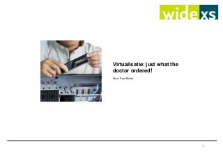 1
Virtualisatie: just what the
doctor ordered!
Door: Paul Muller
 