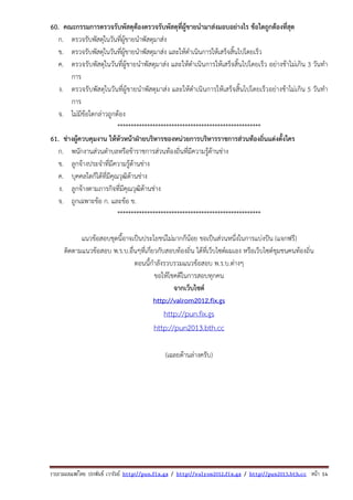 รวบรวมเผยแพรโดย ประพันธ เวารัมย http://pun.fix.gs / http://valrom2012.fix.gs / http://pun2013.bth.cc หนา 14
60. คณะกรรมการตรวจรับพัสดุต้องตรวจรับพัสดุที่ผู้ขายนํามาส่งมอบอย่างไร ข้อใดถูกต้องที่สุด
ก. ตรวจรับพัสดุในวันที่ผู้ขายนําพัสดุมาส่ง
ข. ตรวจรับพัสดุในวันที่ผู้ขายนําพัสดุมาส่ง และให้ดําเนินการให้เสร็จสิ้นไปโดยเร็ว
ค. ตรวจรับพัสดุในวันที่ผู้ขายนําพัสดุมาส่ง และให้ดําเนินการให้เสร็จสิ้นไปโดยเร็ว อย่างช้าไม่เกิน 3 วันทํา
การ
ง. ตรวจรับพัสดุในวันที่ผู้ขายนําพัสดุมาส่ง และให้ดําเนินการให้เสร็จสิ้นไปโดยเร็วอย่างช้าไม่เกิน 5 วันทํา
การ
จ. ไม่มีข้อใดกล่าวถูกต้อง
*****************************************************
61. ช่างผู้ควบคุมงาน ให้หัวหน้าฝ่ายบริหารของหน่วยการบริหารราชการส่วนท้องถิ่นแต่งตั้งใคร
ก. พนักงานส่วนตําบลหรือข้าราชการส่วนท้องถิ่นที่มีความรู้ด้านช่าง
ข. ลูกจ้างประจําที่มีความรู้ด้านช่าง
ค. บุคคลใดก็ได้ที่มีคุณวุฒิด้านช่าง
ง. ลูกจ้างตามภารกิจที่มีคุณวุฒิด้านช่าง
จ. ถูกเฉพาะข้อ ก. และข้อ ข.
*****************************************************
แนวข้อสอบชุดนี้อาจเป็นประโยชน์ไม่มากก็น้อย ขอเป็นส่วนหนึ่งในการแบ่งปัน (แจกฟรี)
ติดตามแนวข้อสอบ พ.ร.บ.อื่นๆที่เกี่ยวกับสอบท้องถิ่น ได้ที่เว็บไซต์ผมเอง หรือเว็บไซต์ชุมชนคนท้องถิ่น
ตอนนี้กําลังรวบรวมแนวข้อสอบ พ.ร.บ.ต่างๆ
ขอให้โชคดีในการสอบทุกคน
จากเว็บไซต์
http://valrom2012.fix.gs
http://pun.fix.gs
http://pun2013.bth.cc
(เฉลยด้านล่างครับ)
 