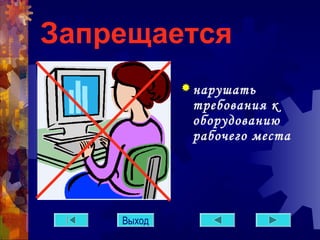 Запрещается 
нарушать 
требования к 
оборудованию 
рабочего места 
Выход 
 