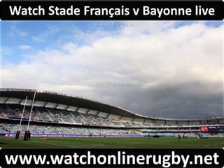Watch Stade Français v Bayonne live 
www.watchonlinerugby.net 
