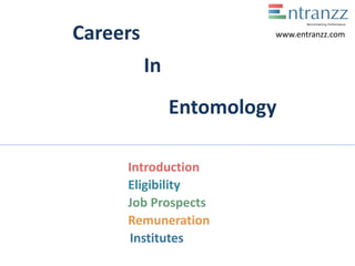 Careers
In
Entomology
Introduction
Eligibility
Job Prospects
Remuneration
Institutes
www.entranzz.com
 