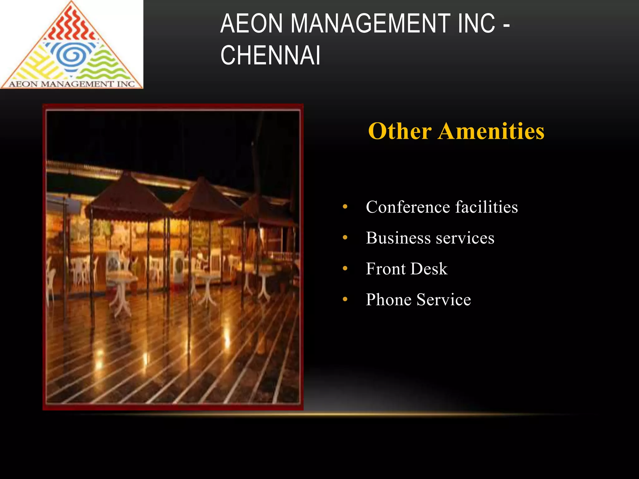 Other Amenities
• Conference facilities
• Business services
• Front Desk
• Phone Service
AEON MANAGEMENT INC -
CHENNAI
 