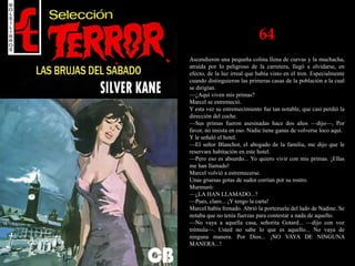 64
Ascendieron una pequeña colina llena de curvas y la muchacha,
atraída por lo peligroso de la carretera, llegó a olvidarse, en
efecto, de la luz irreal que había visto en el tren. Especialmente
cuando distinguieron las primeras casas de la población a la cual
se dirigían.
—¿Aquí viven mis primas?
Marcel se estremeció.
Y esta vez su estremecimiento fue tan notable, que casi perdió la
dirección del coche.
—Sus primas fueron asesinadas hace dos años —dijo—, Por
favor, no insista en eso. Nadie tiene ganas de volverse loco aquí.
Y le señaló el hotel.
—El señor Blanchot, el abogado de la familia, me dijo que le
reservara habitación en este hotel.
—Pero eso es absurdo... Yo quiero vivir con mis primas. ¡Ellas
me han llamado!
Marcel volvió a estremecerse.
Unas gruesas gotas de sudor corrían por su rostro.
Murmuró:
—¿LA HAN LLAMADO...?
—Pues, claro... ¡Y tengo la carta!
Marcel había frenado. Abrió la portezuela del lado de Nadine. Se
notaba que no tenía fuerzas para contestar a nada de aquello.
—No vaya a aquella casa, señorita Gotard... —dijo con voz
trémula—. Usted no sabe lo que es aquello... No vaya de
ninguna manera. Por Dios... ¡NO VAYA DE NINGUNA
MANERA...!
 