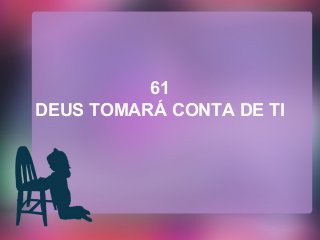 61
DEUS TOMARÁ CONTA DE TI
 