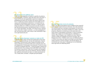 61 Grandes Idéias de Vendas e Marketingwww.vendamais.com.br
15
33
35
34
Elevadores oferecem audiência cativa
Se já tínhamos propaganda nos banheiros, aparelhos de ginástica,
em maternidades e cemitérios, agora não temos mais como fugir. A
Captivate Network está organizando-se para levar conteúdo e
propaganda para dentro dos elevadores dos maiores edifícios nos
EUA. A Captivate já assinou contratos de exclusividade com 10
empresas de manutenção de condomínios e vai instalar telas nos
elevadores de mais de 500 prédios comerciais. A empresa espera
atingir um público de 3 milhões de executivos por dia. Estima-se
que cada uma dessas pessoas veja diariamente entre 6 e 8 comerci-
ais. As telas serão planas, sem áudio, com notícias locais, internaci-
onais, notas sobre o tempo e economia... e, é claro, propaganda. O
que você acha dessa idéia: sobe ou desce? Mais informações: http://
www.captivatenetwork.com
Pop Jeans manda telegramas e aumenta as vendas em 18%
Fernando Cordeiro Júnior, da Pop Jeans (pop@onda.com.br) man-
dou-me uma grande idéia que sua loja está usando para o Dia dos
Namorados. Funciona assim: quem comprar um produto na Pop
Jeans (confecções ou acessórios) pode enviar o presente junto com
um telegrama dos Correios para a casa da pessoa. O custo do correio
é somente do telegrama (R$3,00) - o cliente não paga as despesas do
pacote (presente). Nas compras acima de R$100,00, todas as despe-
sas ficam por conta da loja. A Pop criou 10 modelos de mensagens,
mas se a pessoa quiser criar um texto diferente, tudo bem. Resulta-
dos: melhorou o movimento nas lojas e as vendas aumentaram em
18%. Grande idéia, Fernando, e obrigado pela participação!
Envelopes aumentam retorno de promoção
Flávio Costa (flaviocjr@zipmail.com.br) trabalha na área comercial
de uma grande empresa da área de alimentos. Eles estão atualmente
com uma promoção que contempla os participantes com uma casa e
mais outros prêmios, com sorteios divididos em 3 etapas. Através de
pesquisas, chegaram à conclusão que um dos pontos que torna
menos atrativa a participação na promoção é o fato do consumidor
ainda ter que comprar um envelope para por a embalagem e a
resposta. Parece bobagem, mas a tendência era clara, então eles
criaram os folders da campanha em forma de envelope. Não é
bobagem não, Flávio. Trabalhei muitos anos com Marketing Direto,
e o fato de você colocar um cupom ou envelope com carta-resposta
sempre aumenta os retornos (sempre!). Sem dúvida alguma, um
investimento que vale a pena. E obrigado por ter nos relembrado
desta regra básica do Marketing Direto!
 