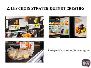 2. LES CHOIX STRATEGIQUES ET CREATIFS
Un dispositif a été mis en place en magasin
 