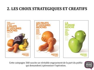 2. LES CHOIX STRATEGIQUES ET CREATIFS
Cette campagne 360 suscite un véritable engouement de la part du public
qui demandent à pérenniser l’opération.
 