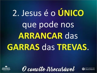 2. Jesus é o ÚNICO
que pode nos
ARRANCAR das
GARRAS das TREVAS.
