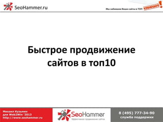 SeoHammer.ru




    Быстрое продвижение
       cайтов в топ10
 