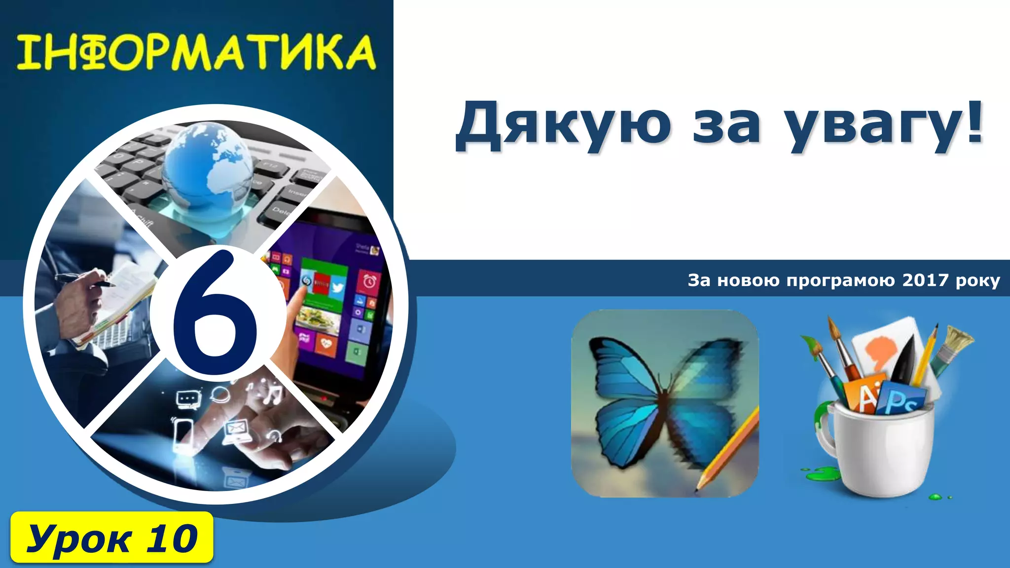 6
Дякую за увагу!
За новою програмою 2017 року
Урок 10
 