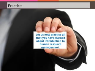 Practice
Let us now practice all
that you have learned
about introduction to
human resource
management.
 