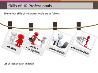 Skills of HR Professionals
The various skills of HR professionals are as follows:
Let us look at each in detail.
Technical Skills
Leadership Skills
Decision
Making Skills
HR Skills
 