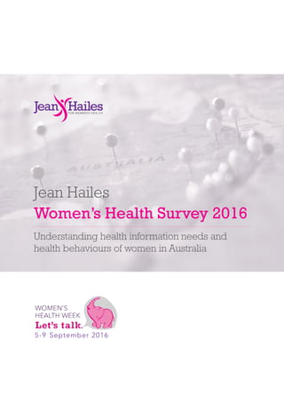 Jean Hailes
Women’s Health Survey 2016
Understanding health information needs and
health behaviours of women in Australia
5-9 September 2016
 