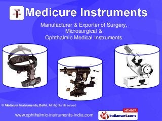 © Medicure Instruments, Delhi, All Rights Reserved
www.ophthalmic-instruments-india.com
Manufacturer & Exporter of Surgery,
Microsurgical &
Ophthalmic Medical Instruments
 