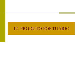 12. PRODUTO PORTUÁRIO
 