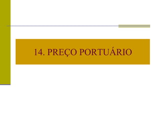 14. PREÇO PORTUÁRIO
 