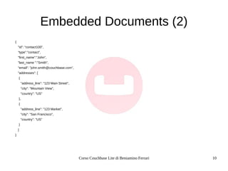 Corso Couchbase Lite di Beniamino Ferrari 10
Embedded Documents (2)
{
"id": “contact100”,
“type”:”contact”,
"first_name":"...