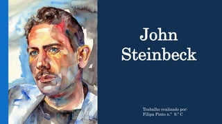 John
Steinbeck
Trabalho realizado por:
Filipa Pinto n.º 9.º C
 