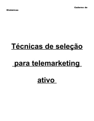 Caderno de
Dinâmicas

Técnicas de seleção
para telemarketing
ativo

 