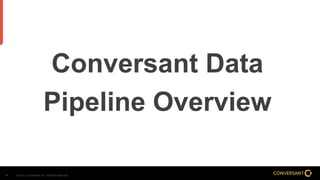 © 2014, Conversant, Inc. All rights reserved.4
Conversant Data
Pipeline Overview
 